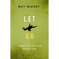 Let Go: Leaning Into the Future Without Fear