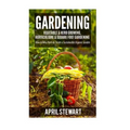 Gardening: How to Mini Farm & Create a Sustainable Organic Garden - Vegetable & Herb Growing, Horticulture & Square Foot Gardenin