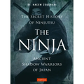 The Ninja, the Secret History of Ninjutsu: Ancient Shadow Warriors of Japan