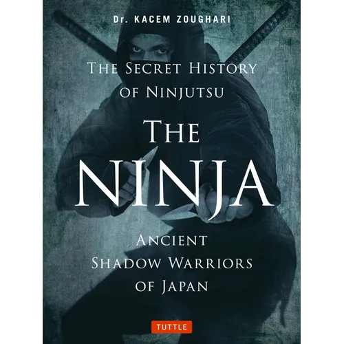 The Ninja, the Secret History of Ninjutsu: Ancient Shadow Warriors of Japan