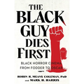 The Black Guy Dies First: Black Horror Cinema from Fodder to Oscar