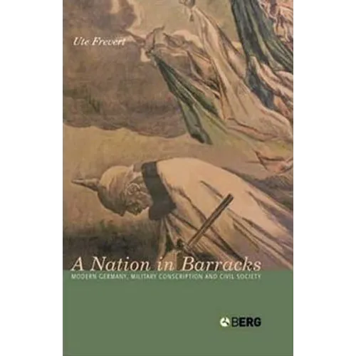 A Nation in Barracks: Conscription, Military Service and Civil Society in Modern Germany