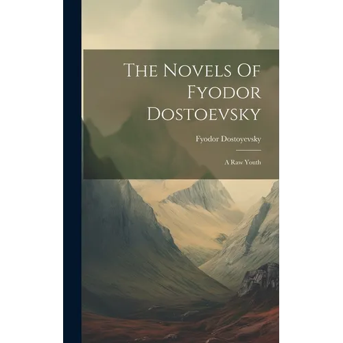 The Novels Of Fyodor Dostoevsky: A Raw Youth