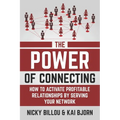The Power Of Connecting: How To Activate Profitable Relationships By Serving Your Network