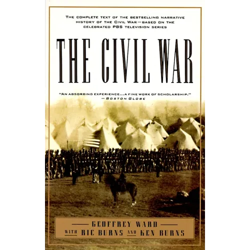 The Civil War: The Complete Text of the Bestselling Narrative History of the Civil War--Based on the Celebrated PBS Television Series