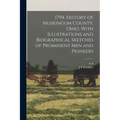 1794. History of Muskingum County, Ohio, With Illustrations and Biographical Sketches of Prominent men and Pioneers