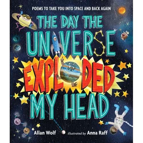 The Day the Universe Exploded My Head: Poems to Take You Into Space and Back Again
