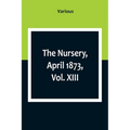 The Nursery, April 1873, Vol. XIII.