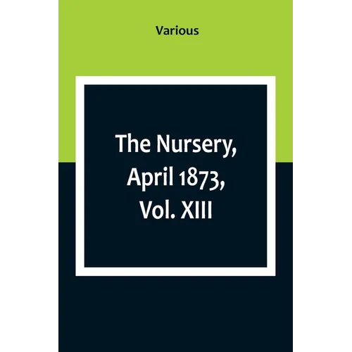 The Nursery, April 1873, Vol. XIII.