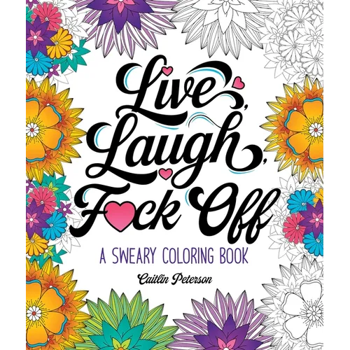 Live, Laugh, F*ck Off: A Sweary Coloring Book