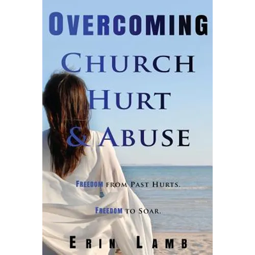 Overcoming Church Hurt & Abuse: Freedom From Past Hurts. Freedom to Soar.