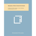 Making Our Constitution: A Week by Week Story of the Federal Convention of 1787