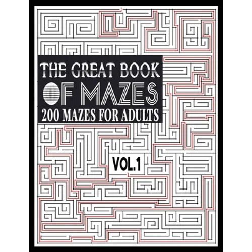 The Great Book of Mazes: 200 Mazes for Adults vol.1: Great way for Relaxing, Stress Relief and having fun. Complex Maze Books Adults. Challengi