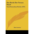 Das Recht Der Treuen Hand: Nach Deutschem Rechte (1875)