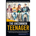 The Uncommon Teenager: A Guidebook Written For Parents By Real LIfe Teens To Help Your Teen Become Extraordinary