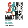 Run Your Best Marathon: Your Trusted Guide to Training and Racing Better