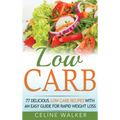 Low Carb: 77 Delicious Low Carb Recipes with an Easy Guide for Rapid Weight Loss