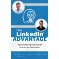 The Linkedin Advantage: How to Transform Your Linkedin Presence Into a Powerhouse of Influence and Opportunities