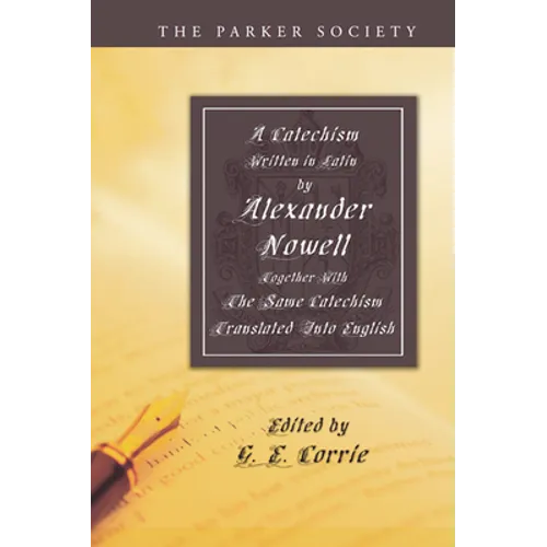 A Catechism Written in Latin by Alexander Nowell, Dean of St. Paul's