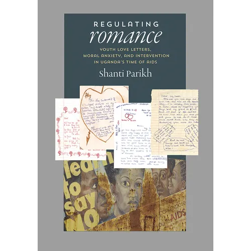 Regulating Romance: Youth Love Letters, Moral Anxiety, and Intervention in Uganda's Time of AIDS