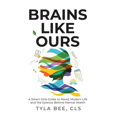 Brains Like Ours: A Smart Girls Guide to Mood, Modern Life, and the Science Behind Mental Health