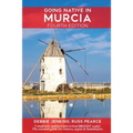 Going Native In Murcia 4th Edition: All You Need To Know About Visiting, Living and Home Buying in Murcia and Spain's Costa Calida