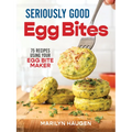 Seriously Good Egg Bites: 75 Recipes Using Your Egg Bite Maker