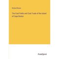 The Coal Fields and Coal Trade of the Island of Cape Breton