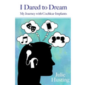 I Dared to Dream: My Journey with Cochlear Implants