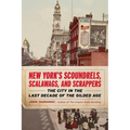 New York's Scoundrels, Scalawags, and Scrappers: The City in the Last Decade of the Gilded Age