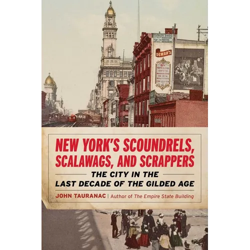 New York's Scoundrels, Scalawags, and Scrappers: The City in the Last Decade of the Gilded Age