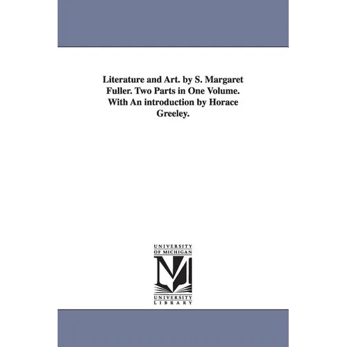 Literature and Art. by S. Margaret Fuller. Two Parts in One Volume. With An introduction by Horace Greeley.