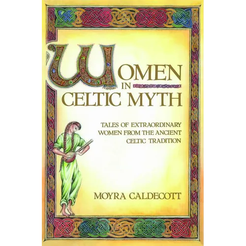 Women in Celtic Myth: Tales of Extraordinary Women from the Ancient Celtic Tradition