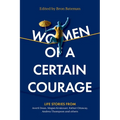 Women of a Certain Courage: Life stories from women of all backgrounds about courage