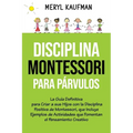 Disciplina Montessori para párvulos: La guía definitiva para criar a sus hijos con la disciplina positiva de Montessori, que incluye ejemplos de activ