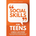 Social Skills for Teens: A Simple 7-Day System for Teenagers to Break Out of Shyness, Build a Bulletproof Self-Confidence, and Eliminate Social Anxiet