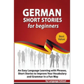 German Short Stories for Beginners: Easy Language Learning with Phrases and Short Stories to Improve Your Vocabulary and Grammar in a Fun Way