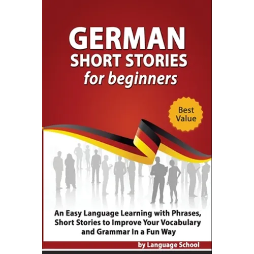 German Short Stories for Beginners: Easy Language Learning with Phrases and Short Stories to Improve Your Vocabulary and Grammar in a Fun Way
