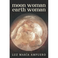 Moon Woman Earth Woman: An Exploration of your Feminine Universe