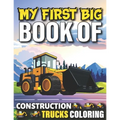 My First Big Book Of Construction Trucks Coloring: Cute Machinery Vehicles Activity Book for Kids and Toddlers Ages 2-4, Ages 4-8 Toddlers Girls And B