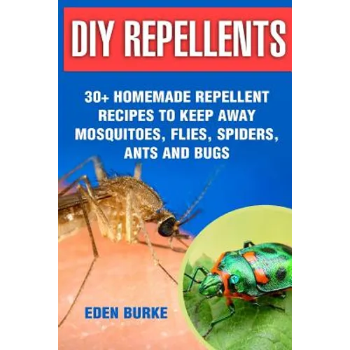 DIY Repellents: 30+ Homemade Repellent Recipes To Keep Away Mosquitoes, Flies, Spiders, Ants and Bugs
