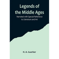 Legends of the Middle Ages; Narrated with Special Reference to Literature and Art