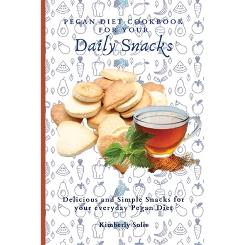 Pegan Diet Cookbook for your Daily Snacks: Delicious and Simple Snacks for your everyday Pegan Diet