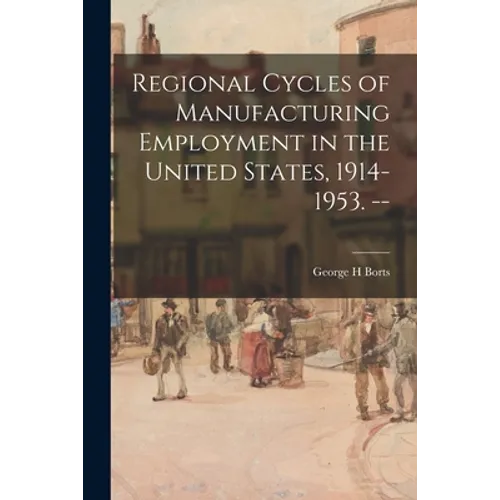 Regional Cycles of Manufacturing Employment in the United States, 1914-1953. --