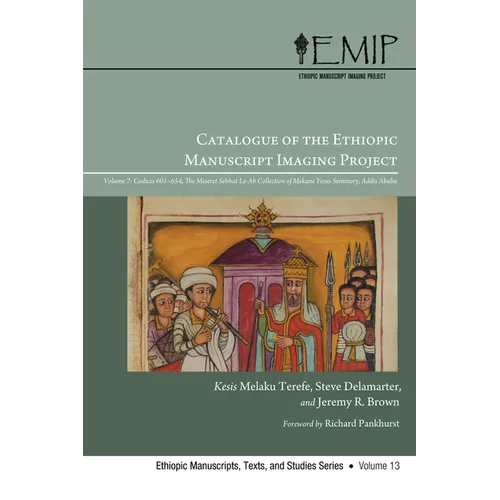 Catalogue of the Ethiopic Manuscript Imaging Project: Volume 7, Codices 601--654. the Meseret Sebhat Le-AB Collection of Mekane Yesus Seminary, Addis