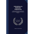 Calculations in Hydraulic Engineering: A Practical Text-Book for the Use of Students, Draughtsmen, and Engineers, Volume 1