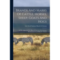 Brands And Marks Of Cattle, Horses, Sheep, Goats And Hogs: As They Appear In The Office Of The Live Stock Sanitary Board Of Arizona At Phoenix, Arizon
