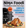 The Official Ninja Foodi: The Pressure Cooker That Crisps: Complete Cookbook for Beginners: Your Expert Guide to Pressure Cook, Air Fry, Dehydrate, an