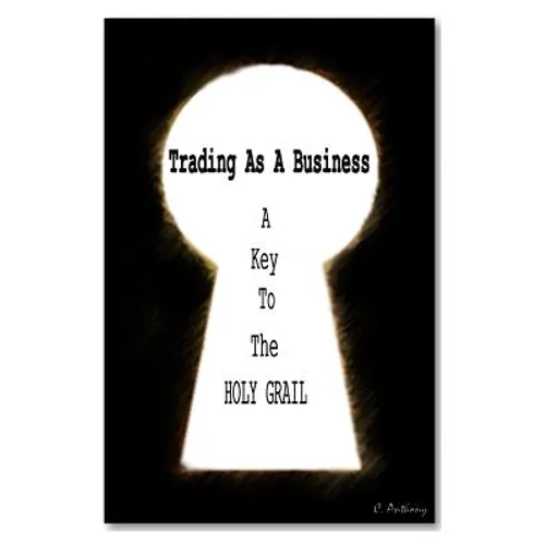 Trading as a business: A Key To The HOLY GRAIL