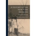 A History of the New York Iroquois: Now Commonly Called the Six Nations